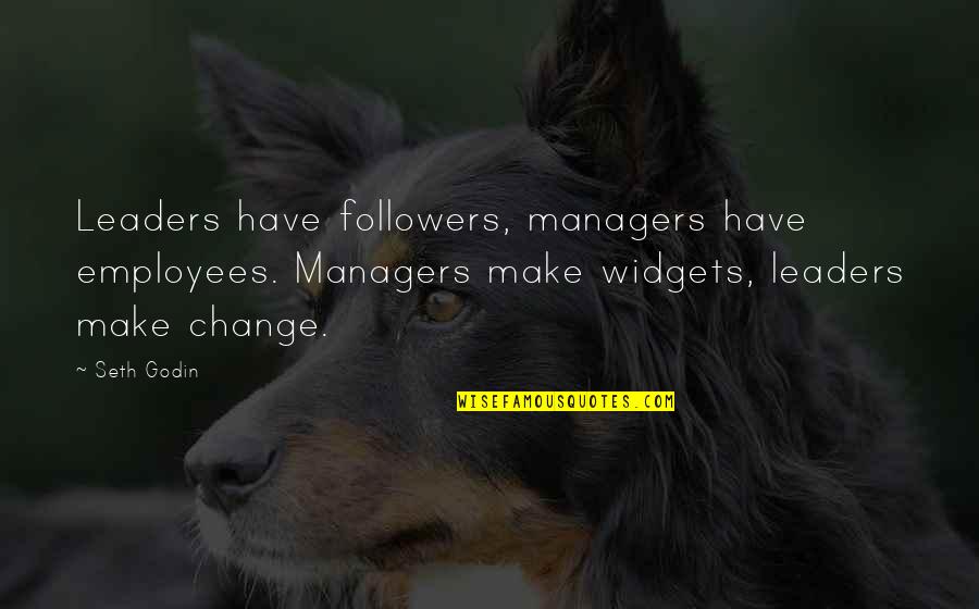 Obrc Portland Quotes By Seth Godin: Leaders have followers, managers have employees. Managers make Obrc Portland Quotes By Seth Godin: Leaders have followers, managers have employees. Managers make