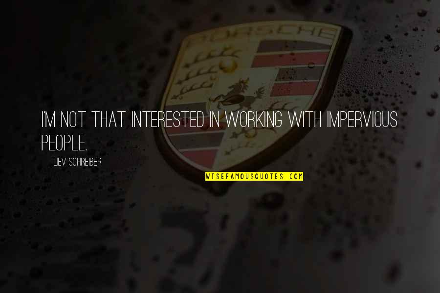 Obrenovic Ancestry Quotes By Liev Schreiber: I'm not that interested in working with impervious Obrenovic Ancestry Quotes By Liev Schreiber: I'm not that interested in working with impervious