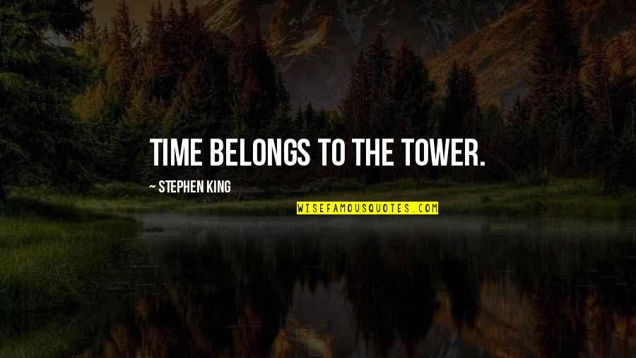 Obrenovici Quotes By Stephen King: Time belongs to the Tower. Obrenovici Quotes By Stephen King: Time belongs to the Tower.
