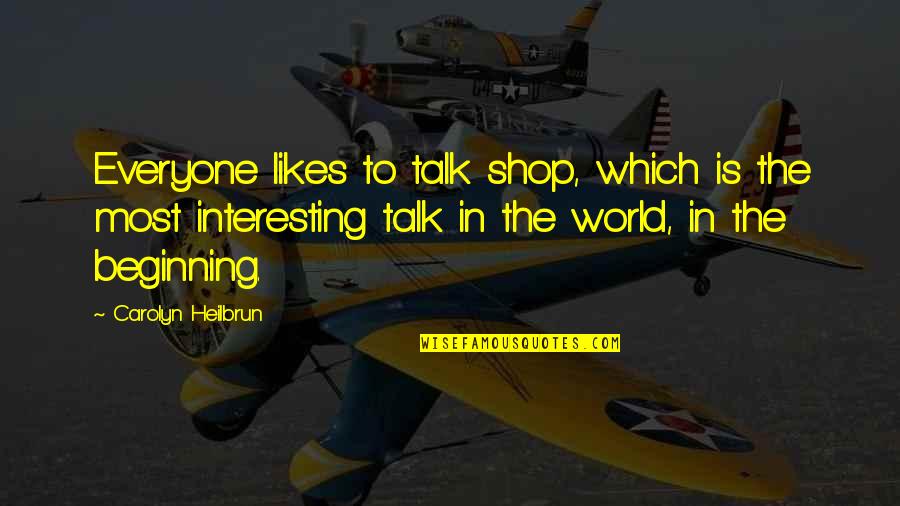 Obrera En Quotes By Carolyn Heilbrun: Everyone likes to talk shop, which is the