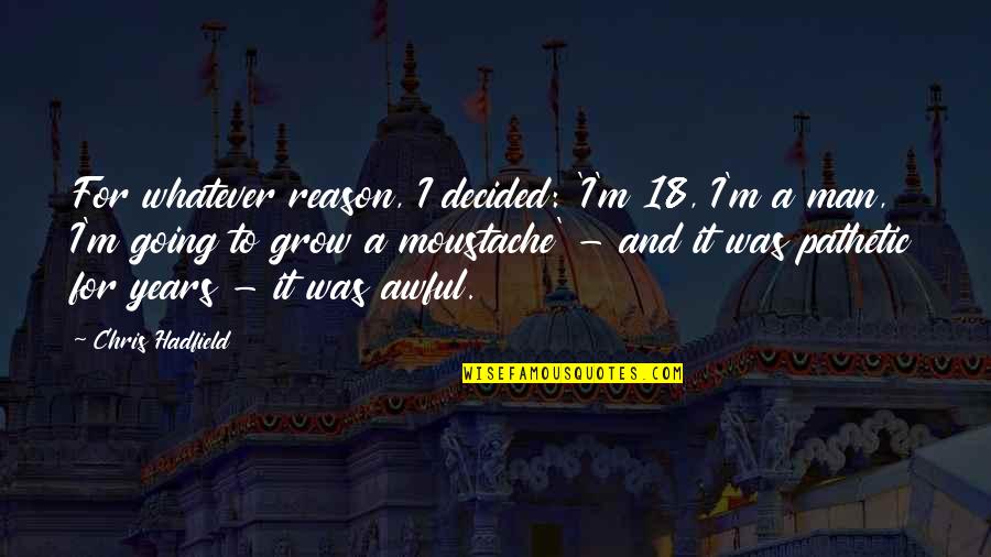 Obrero En Quotes By Chris Hadfield: For whatever reason, I decided: 'I'm 18, I'm Obrero En Quotes By Chris Hadfield: For whatever reason, I decided: 'I'm 18, I'm