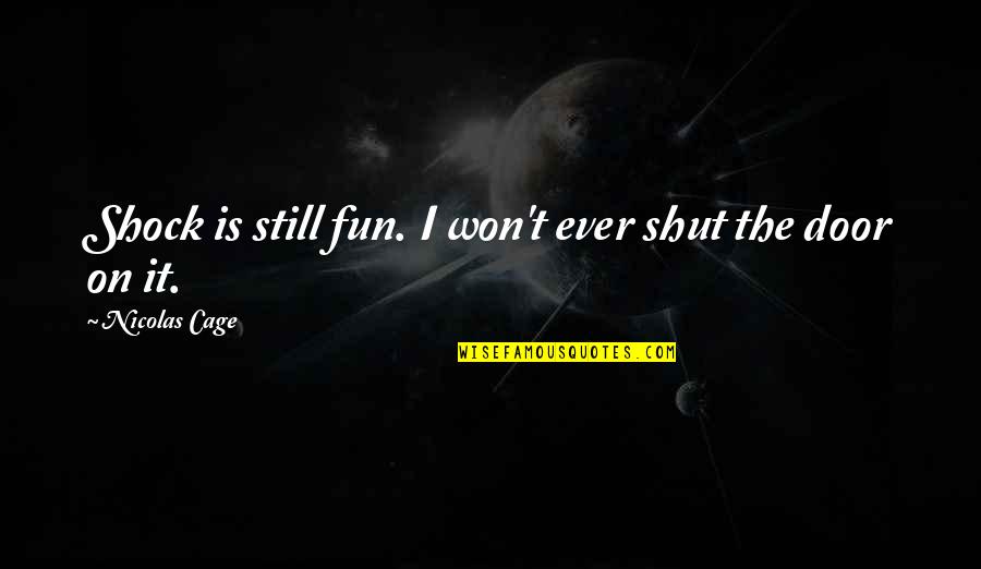 Obrero Quotes By Nicolas Cage: Shock is still fun. I won't ever shut Obrero Quotes By Nicolas Cage: Shock is still fun. I won't ever shut