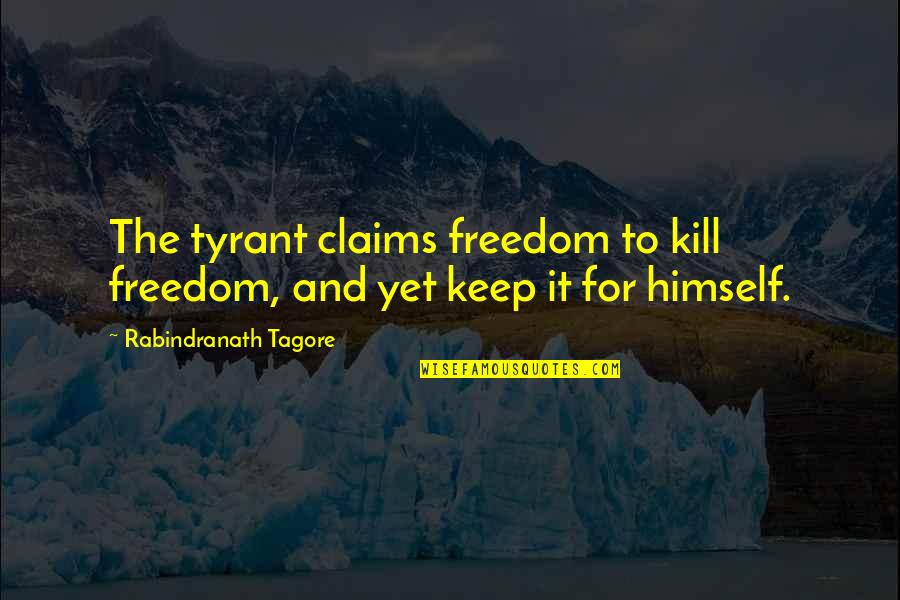 Obreros En Quotes By Rabindranath Tagore: The tyrant claims freedom to kill freedom, and Obreros En Quotes By Rabindranath Tagore: The tyrant claims freedom to kill freedom, and
