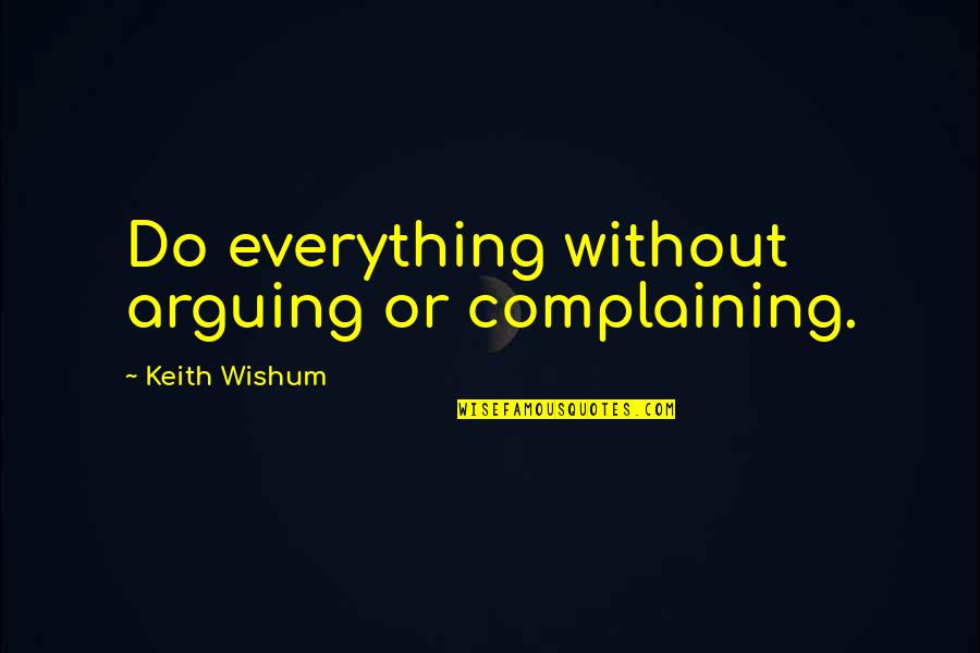 Obresti Quotes By Keith Wishum: Do everything without arguing or complaining.