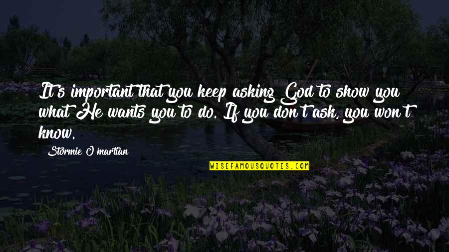 O'brian's Quotes By Stormie O'martian: It's important that you keep asking God to