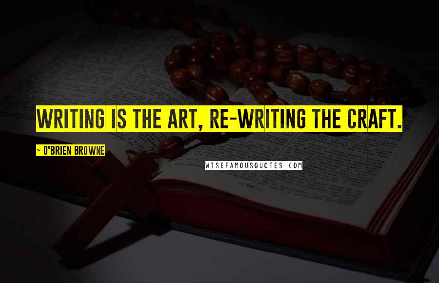 O'Brien Browne quotes: Writing is the Art, re-writing the craft.