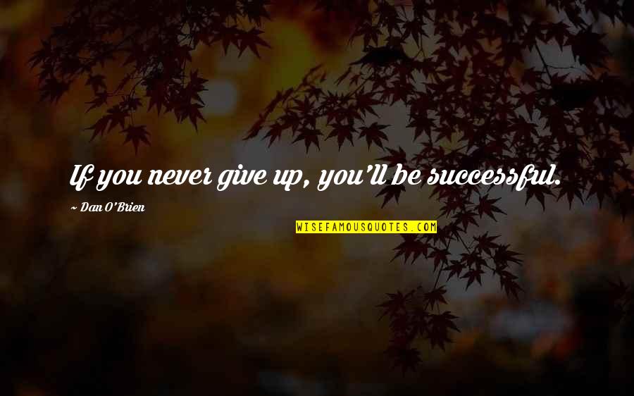 O'brien Quotes By Dan O'Brien: If you never give up, you'll be successful.