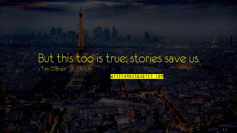 O'brien Quotes By Tim O'Brien: But this too is true: stories save us.