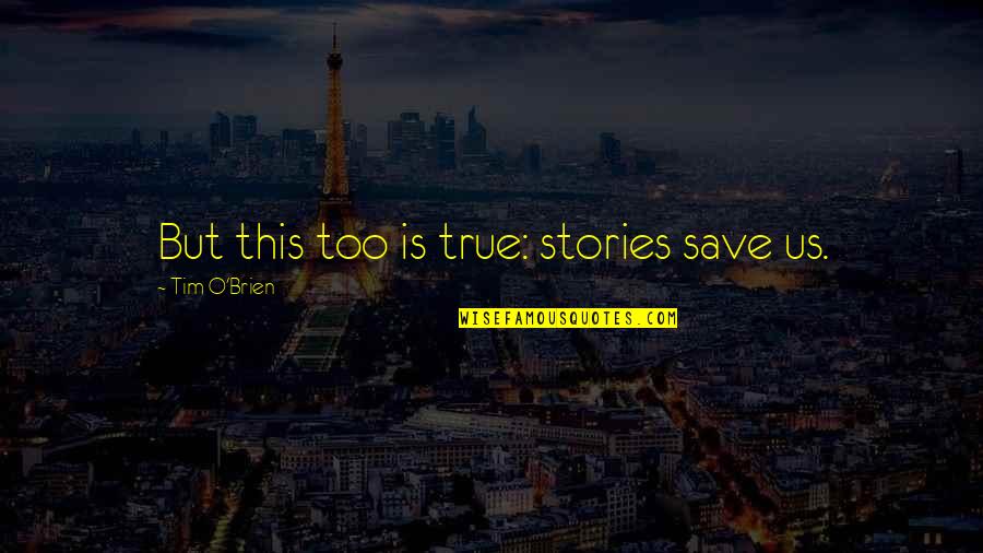 O'brien Quotes By Tim O'Brien: But this too is true: stories save us. O'brien Quotes By Tim O'Brien: But this too is true: stories save us.