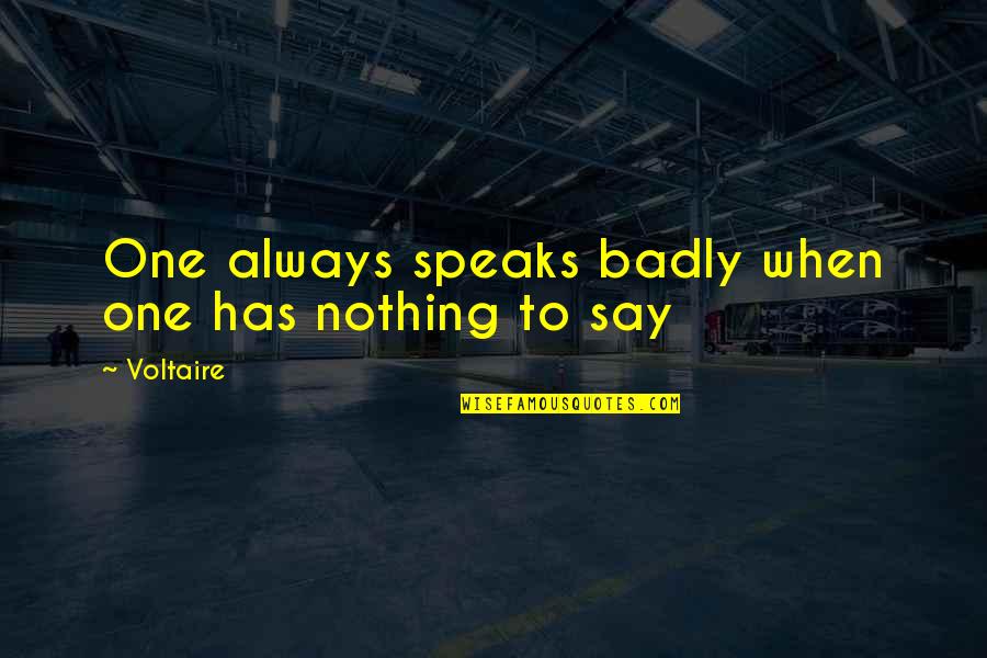 Obriens Bar Quotes By Voltaire: One always speaks badly when one has nothing