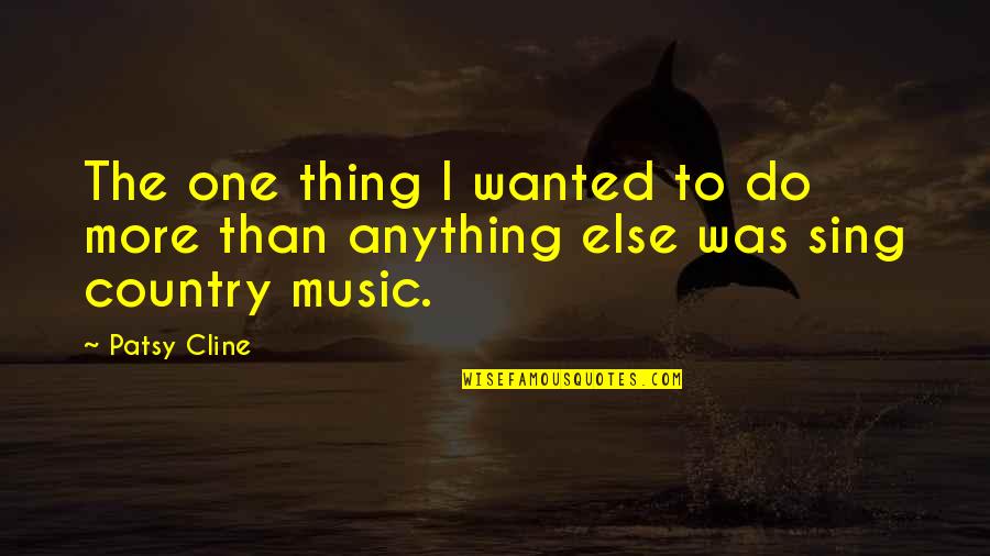 Obriens Off Licences Quotes By Patsy Cline: The one thing I wanted to do more