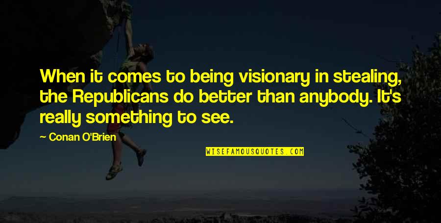 O'brien's Quotes By Conan O'Brien: When it comes to being visionary in stealing,