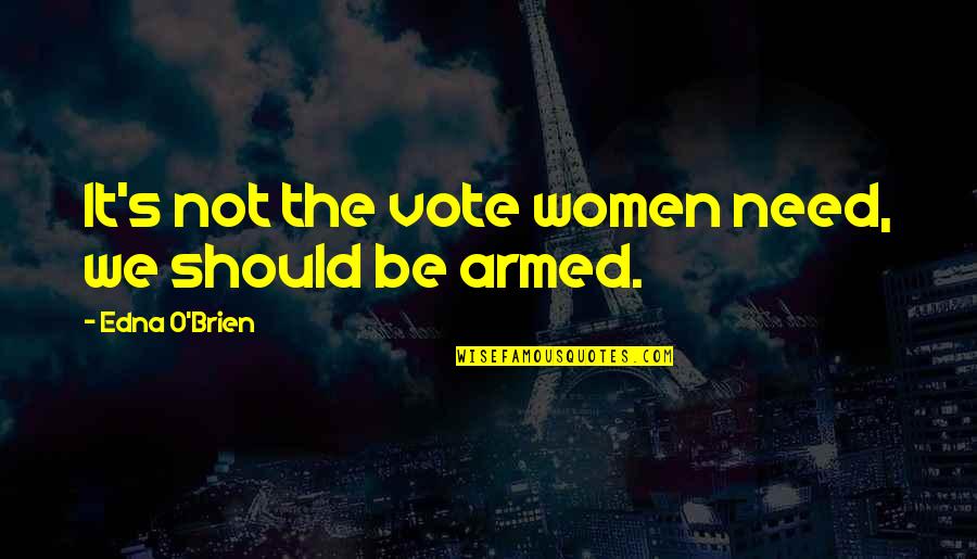 O'brien's Quotes By Edna O'Brien: It's not the vote women need, we should