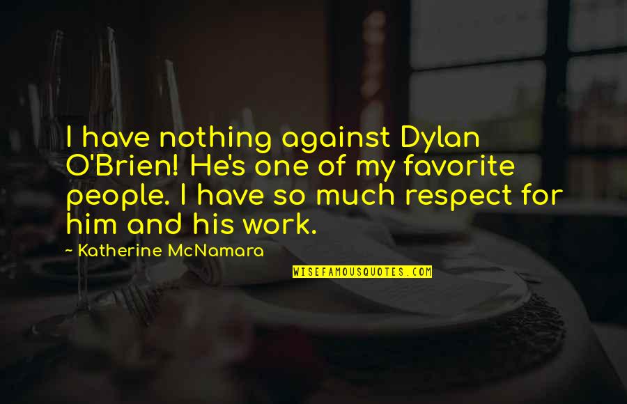 O'brien's Quotes By Katherine McNamara: I have nothing against Dylan O'Brien! He's one