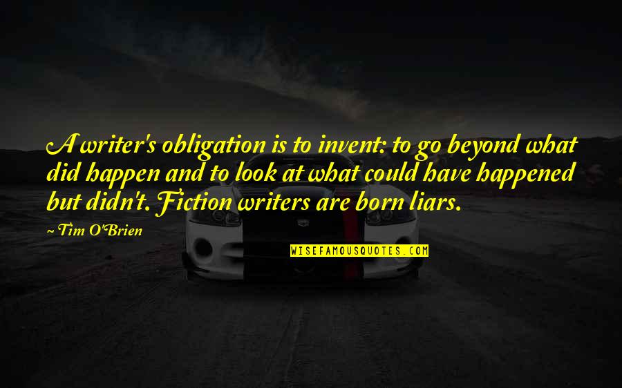 O'brien's Quotes By Tim O'Brien: A writer's obligation is to invent: to go