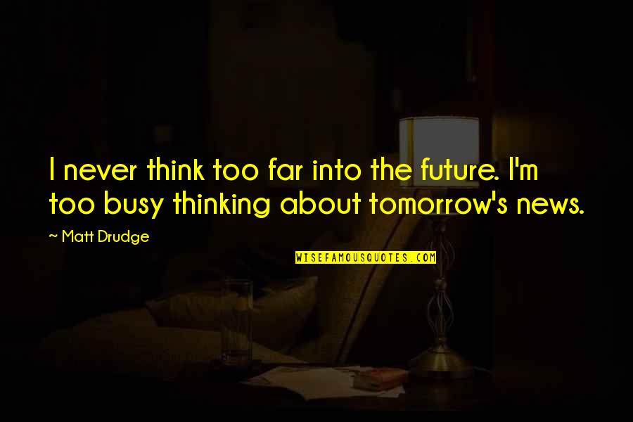 Obrigadosenna Quotes By Matt Drudge: I never think too far into the future.