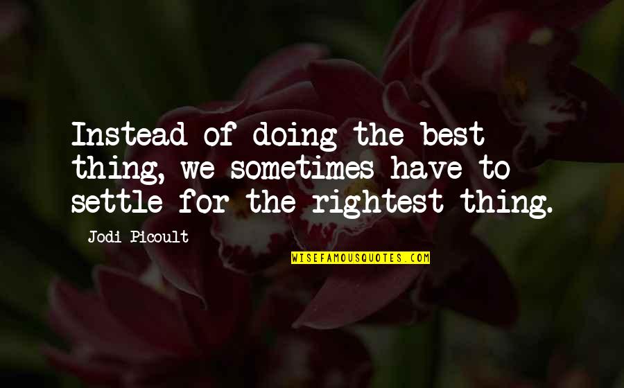 Obrigatorio O Quotes By Jodi Picoult: Instead of doing the best thing, we sometimes