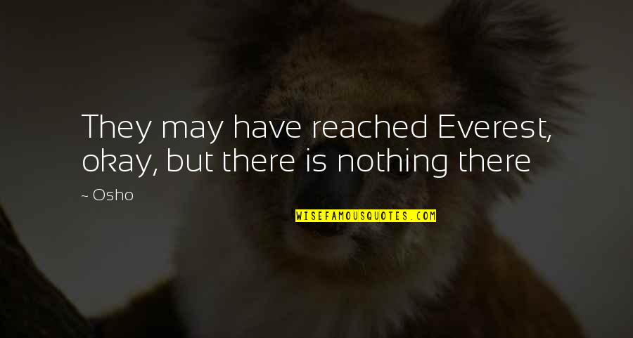 Obristan Quotes By Osho: They may have reached Everest, okay, but there
