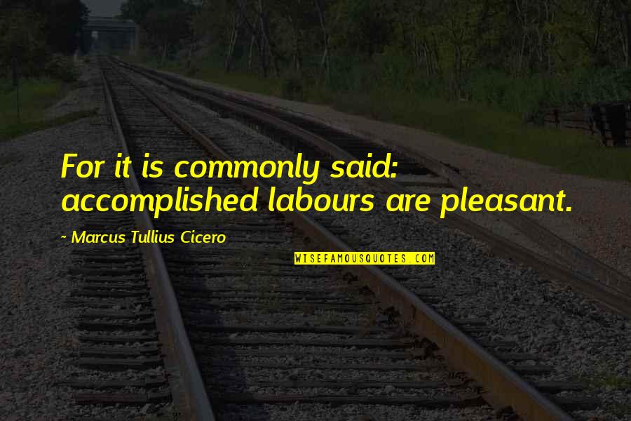 Obrochtowka Quotes By Marcus Tullius Cicero: For it is commonly said: accomplished labours are Obrochtowka Quotes By Marcus Tullius Cicero: For it is commonly said: accomplished labours are