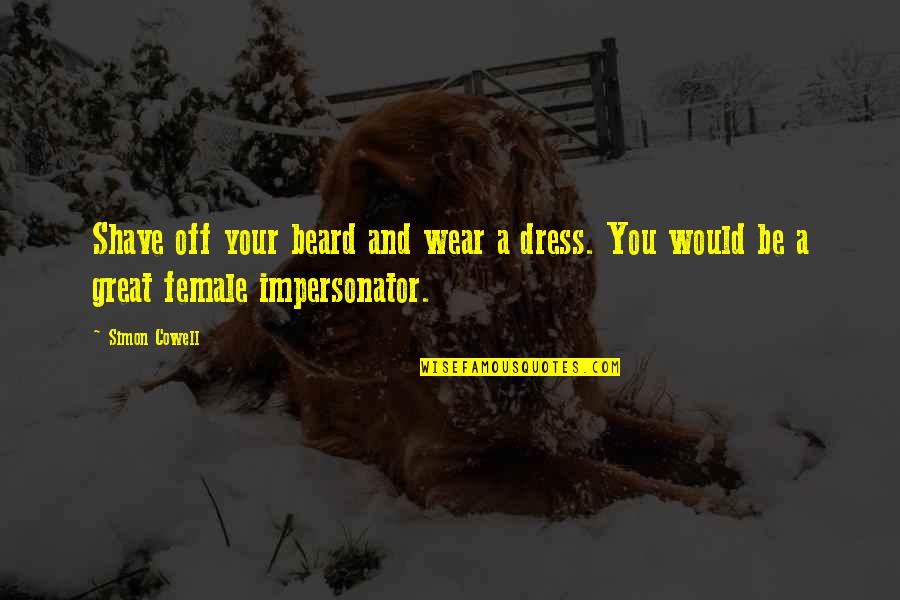 Obrocta Quotes By Simon Cowell: Shave off your beard and wear a dress.