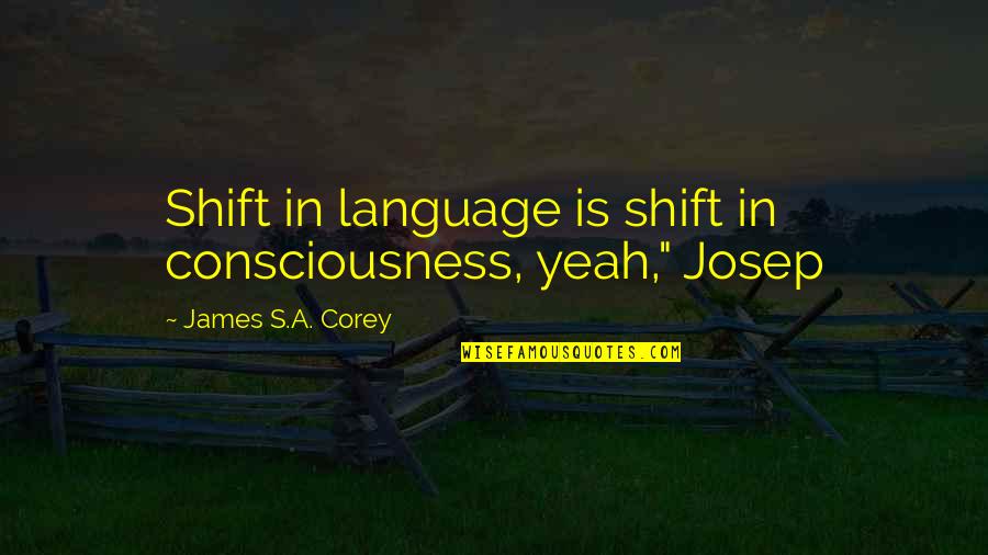Obrok Salata Quotes By James S.A. Corey: Shift in language is shift in consciousness, yeah,"