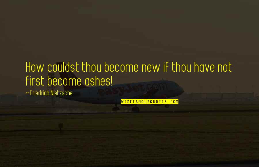 Obrva Selo Quotes By Friedrich Nietzsche: How couldst thou become new if thou have