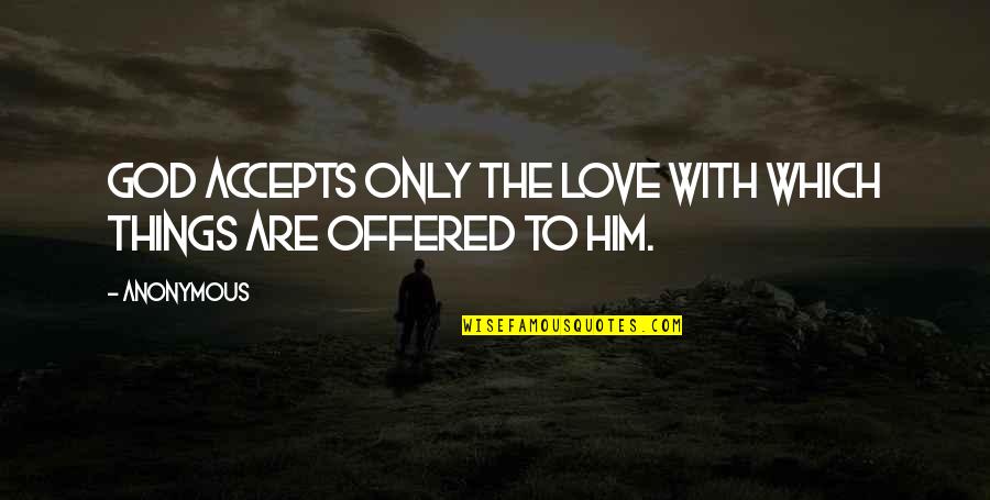 Obrve Oblici Quotes By Anonymous: God accepts only the love with which things