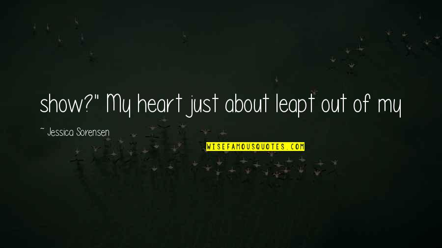 Obryant Locksmith Quotes By Jessica Sorensen: show?" My heart just about leapt out of