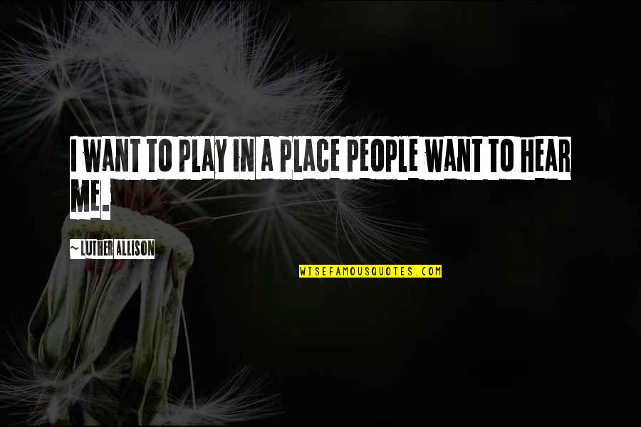 Obryant Locksmith Quotes By Luther Allison: I want to play in a place people