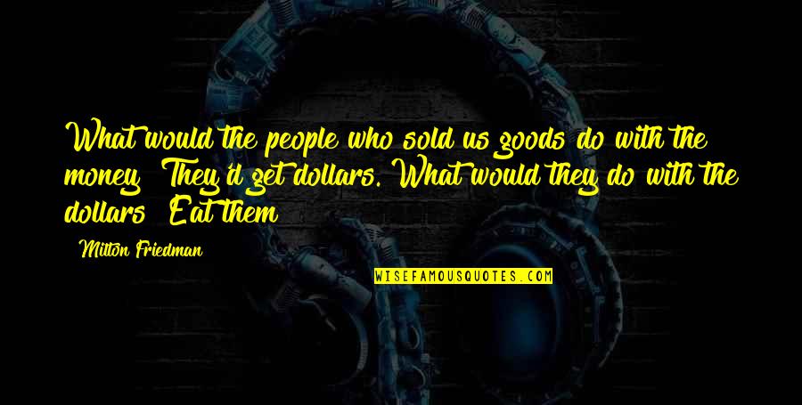 Obryant Williams Quotes By Milton Friedman: What would the people who sold us goods Obryant Williams Quotes By Milton Friedman: What would the people who sold us goods