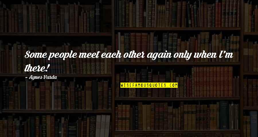 Obryckis Baltimore Quotes By Agnes Varda: Some people meet each other again only when Obryckis Baltimore Quotes By Agnes Varda: Some people meet each other again only when