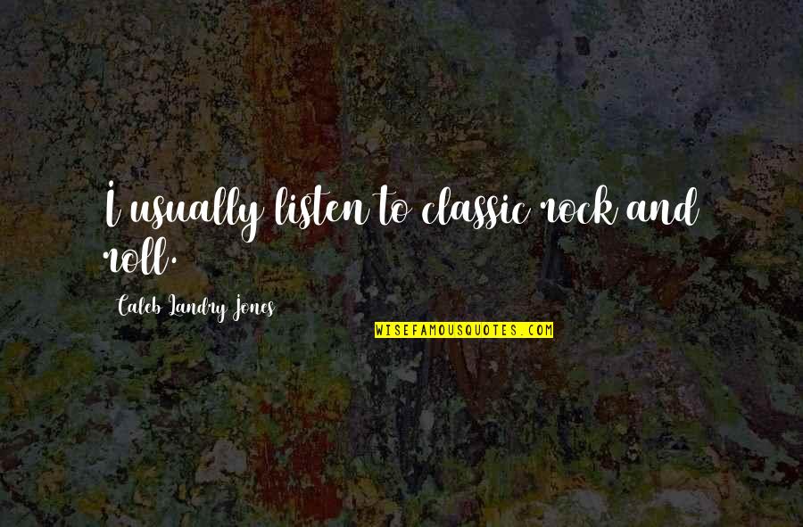 Obryckis Baltimore Quotes By Caleb Landry Jones: I usually listen to classic rock and roll. Obryckis Baltimore Quotes By Caleb Landry Jones: I usually listen to classic rock and roll.