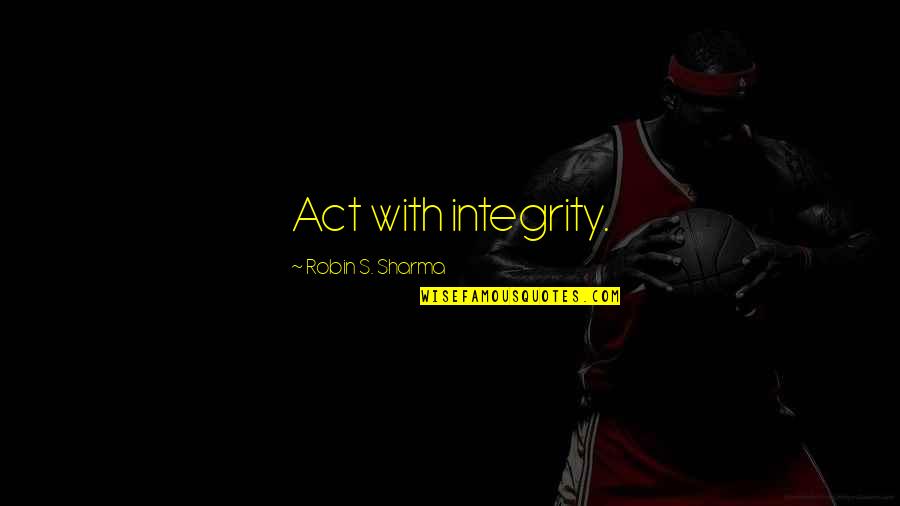 Obryckis Baltimore Quotes By Robin S. Sharma: Act with integrity. Obryckis Baltimore Quotes By Robin S. Sharma: Act with integrity.