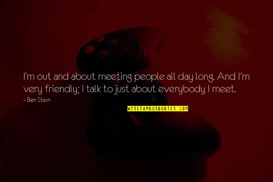 Obryonlaw Quotes By Ben Stein: I'm out and about meeting people all day Obryonlaw Quotes By Ben Stein: I'm out and about meeting people all day