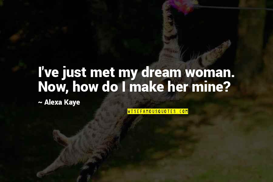 Obs And Gynae Quotes By Alexa Kaye: I've just met my dream woman. Now, how