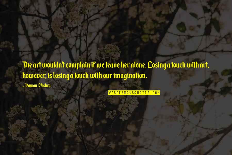 Obsah Lichobe N Ku Quotes By Pawan Mishra: The art wouldn't complain if we leave her Obsah Lichobe N Ku Quotes By Pawan Mishra: The art wouldn't complain if we leave her
