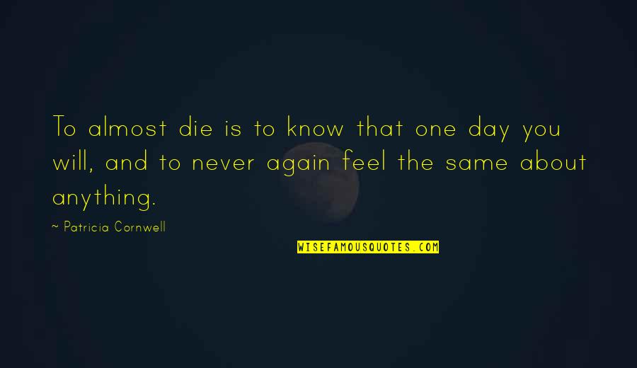 Obsahy A Obvody Quotes By Patricia Cornwell: To almost die is to know that one Obsahy A Obvody Quotes By Patricia Cornwell: To almost die is to know that one
