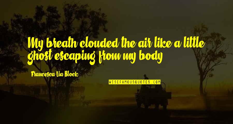 Obsahy Utvarov Quotes By Francesca Lia Block: My breath clouded the air like a little Obsahy Utvarov Quotes By Francesca Lia Block: My breath clouded the air like a little