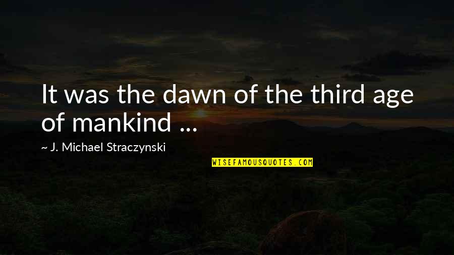 Obsahy Utvarov Quotes By J. Michael Straczynski: It was the dawn of the third age Obsahy Utvarov Quotes By J. Michael Straczynski: It was the dawn of the third age