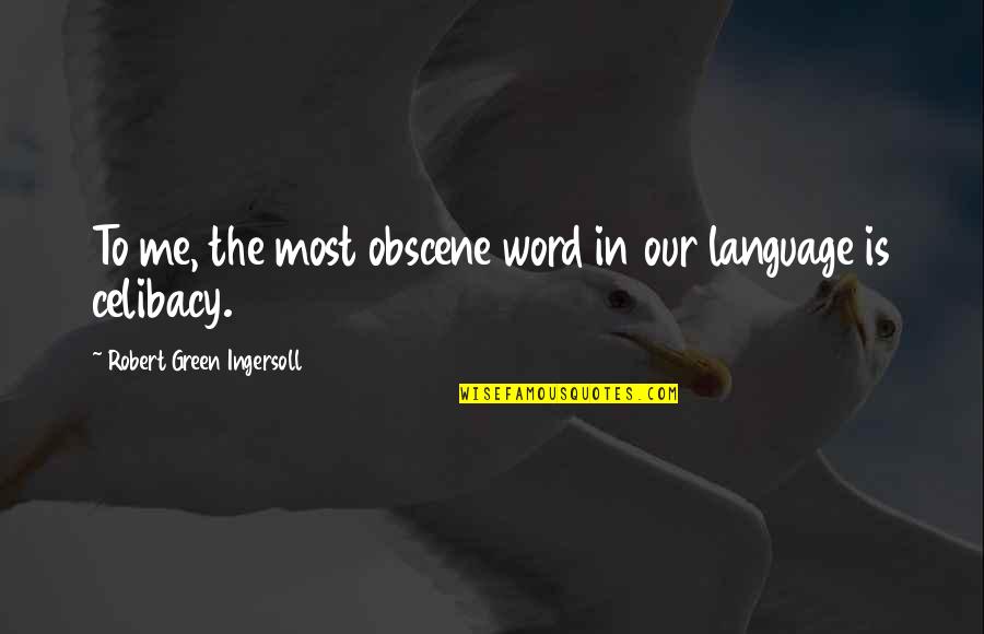 Obscene Language Quotes By Robert Green Ingersoll: To me, the most obscene word in our