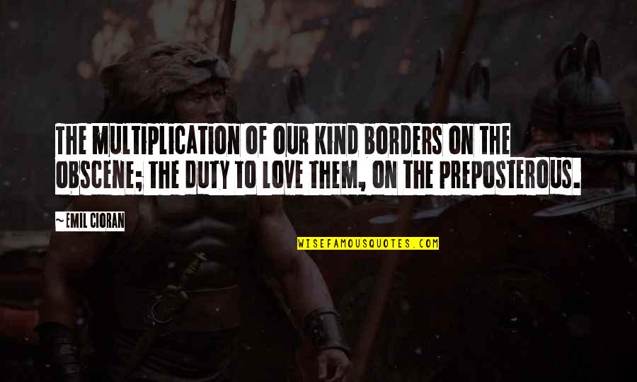 Obscene Love Quotes By Emil Cioran: The multiplication of our kind borders on the