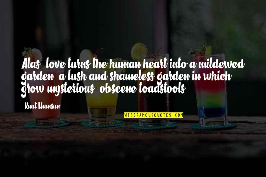 Obscene Love Quotes By Knut Hamsun: Alas, love turns the human heart into a