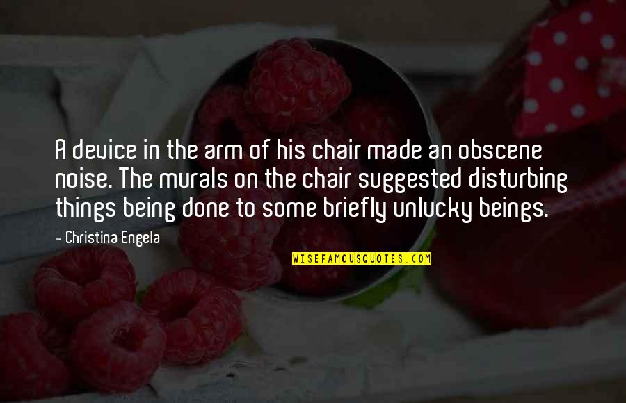 Obscene Quotes By Christina Engela: A device in the arm of his chair