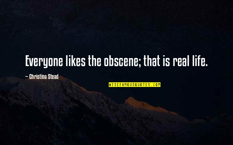 Obscene Quotes By Christina Stead: Everyone likes the obscene; that is real life.