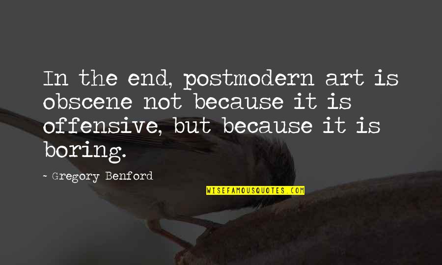 Obscene Quotes By Gregory Benford: In the end, postmodern art is obscene not Obscene Quotes By Gregory Benford: In the end, postmodern art is obscene not