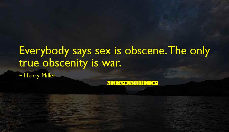 Obscene Quotes By Henry Miller: Everybody says sex is obscene. The only true