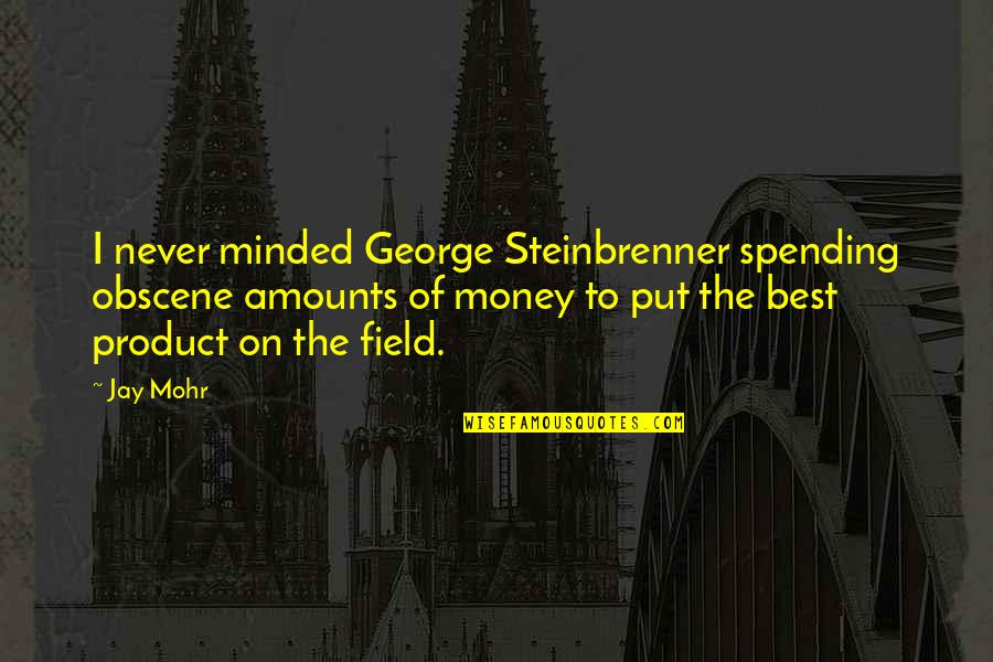 Obscene Quotes By Jay Mohr: I never minded George Steinbrenner spending obscene amounts