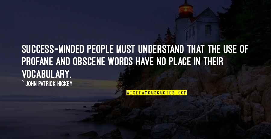 Obscene Quotes By John Patrick Hickey: Success-minded people must understand that the use of