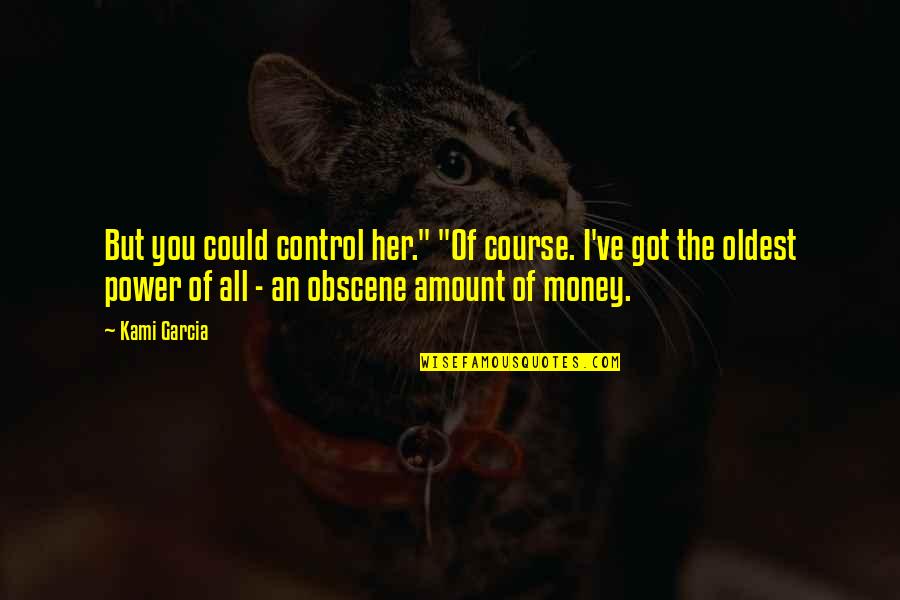 Obscene Quotes By Kami Garcia: But you could control her." "Of course. I've Obscene Quotes By Kami Garcia: But you could control her." "Of course. I've