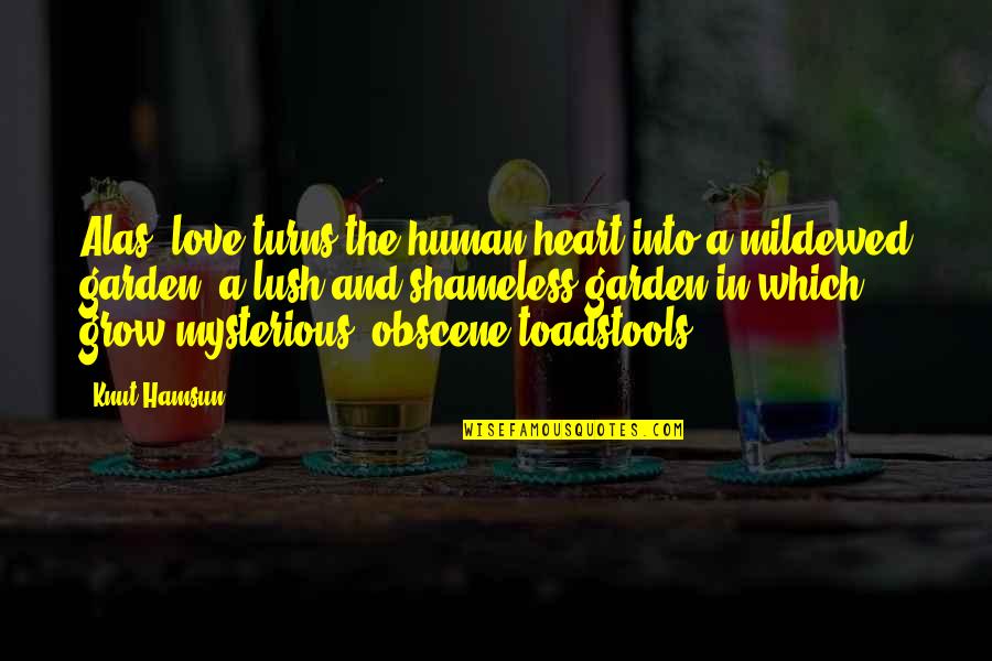 Obscene Quotes By Knut Hamsun: Alas, love turns the human heart into a